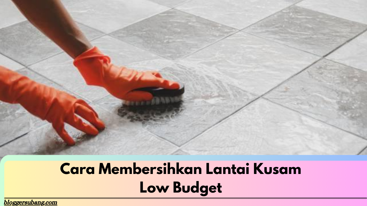 Cara Membersihkan Lantai Kusam Low Budget
