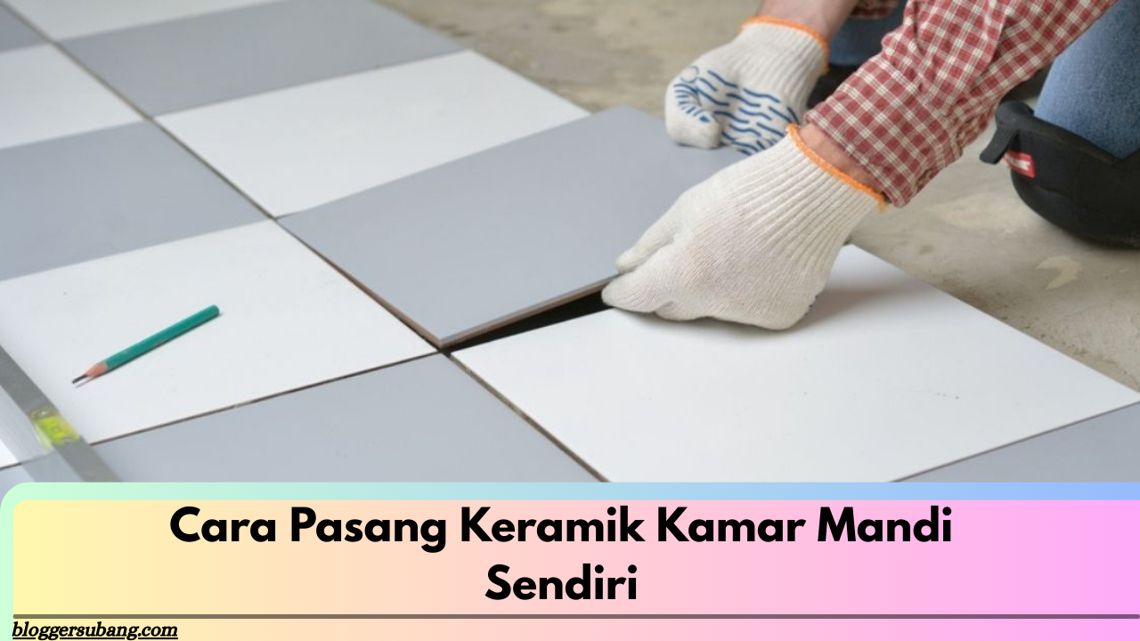 Cara Pasang Keramik Kamar Mandi Sendiri