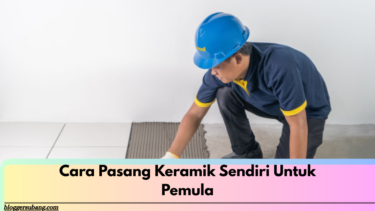 Cara Pasang Keramik Sendiri Untuk Pemula