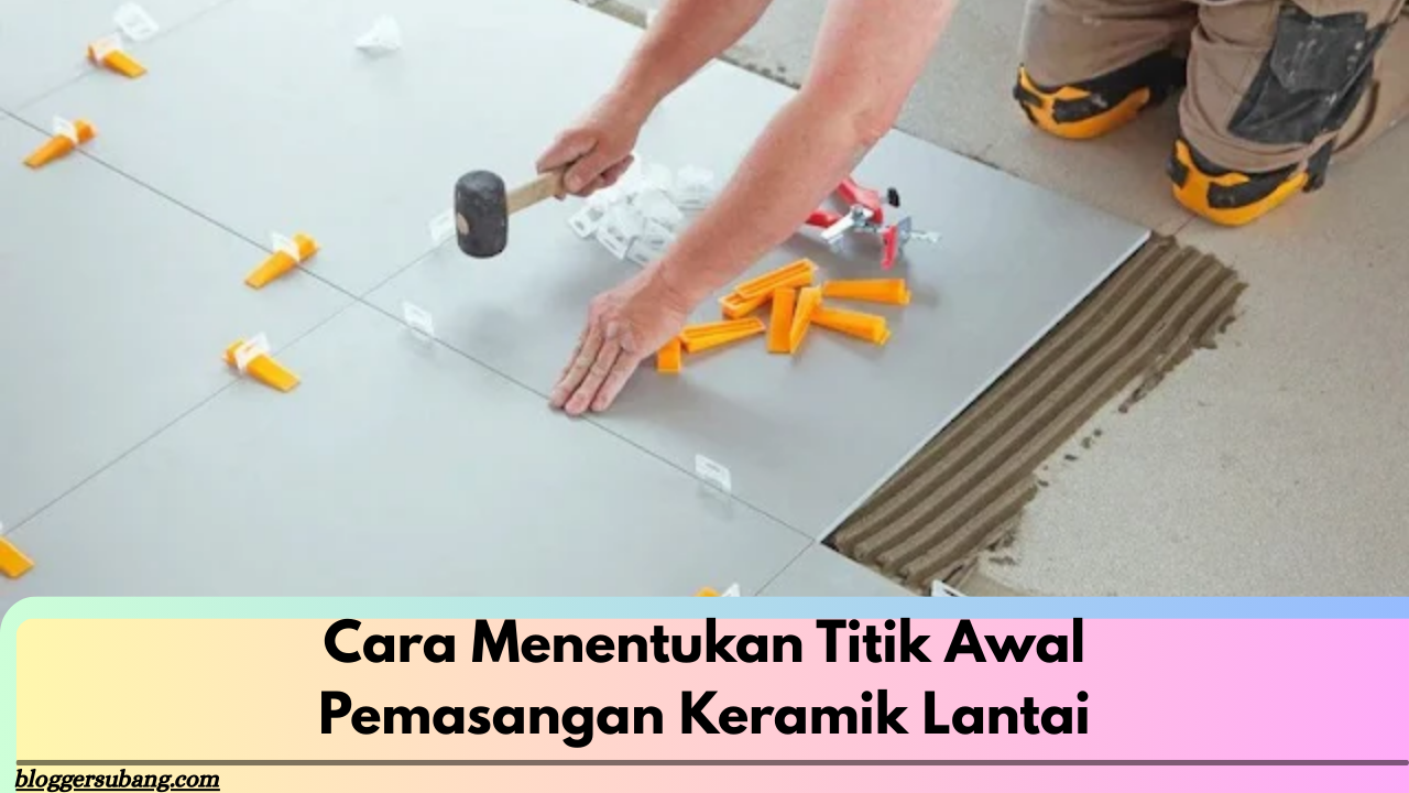 Cara Menentukan Titik Awal Pemasangan Keramik Lantai